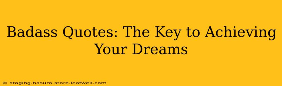 Badass Quotes: The Key to Achieving Your Dreams