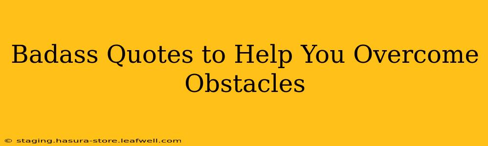 Badass Quotes to Help You Overcome Obstacles