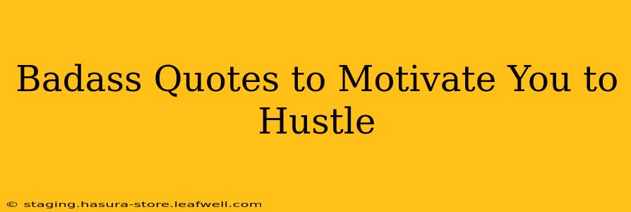 Badass Quotes to Motivate You to Hustle