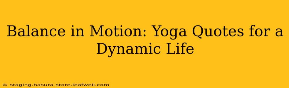 Balance in Motion: Yoga Quotes for a Dynamic Life
