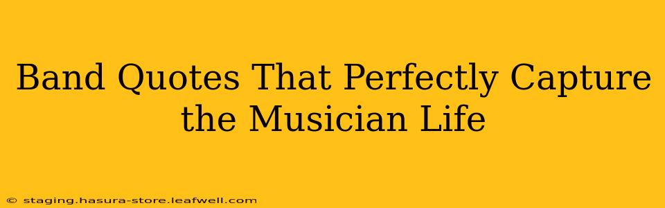 Band Quotes That Perfectly Capture the Musician Life