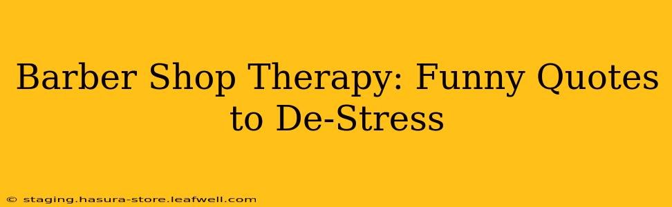 Barber Shop Therapy: Funny Quotes to De-Stress