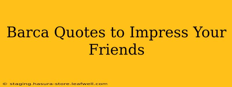 Barca Quotes to Impress Your Friends