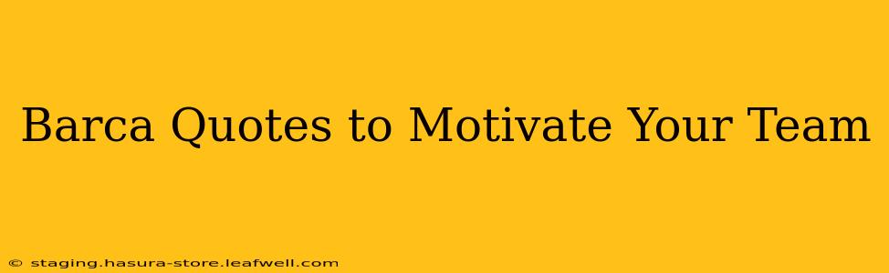 Barca Quotes to Motivate Your Team