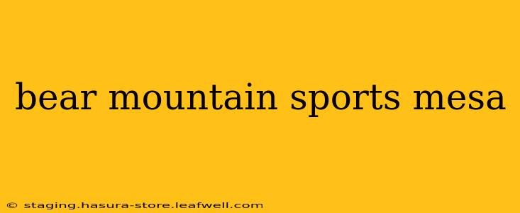 bear mountain sports mesa