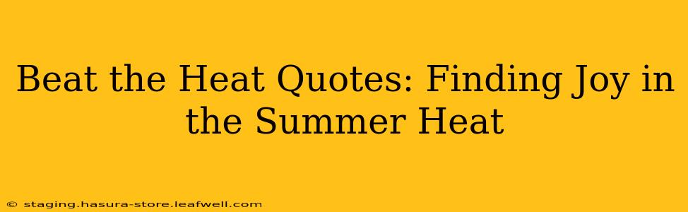 Beat the Heat Quotes: Finding Joy in the Summer Heat