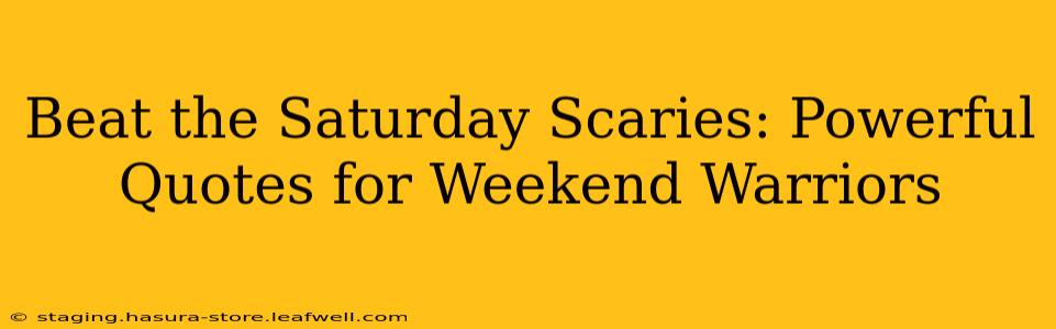 Beat the Saturday Scaries: Powerful Quotes for Weekend Warriors