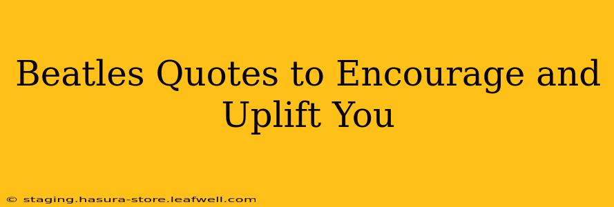 Beatles Quotes to Encourage and Uplift You
