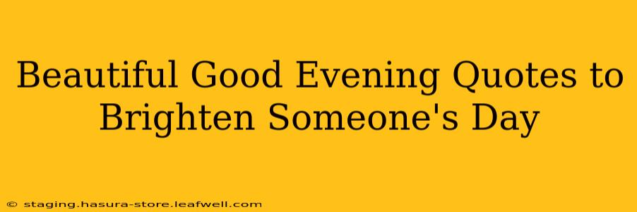 Beautiful Good Evening Quotes to Brighten Someone's Day