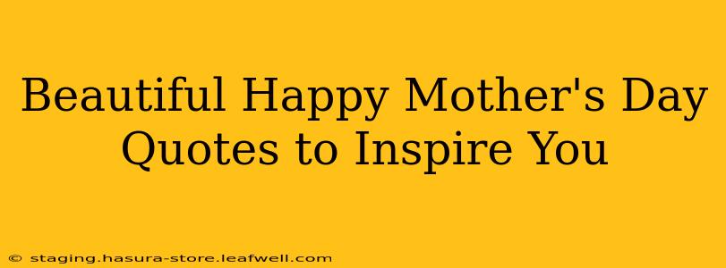 Beautiful Happy Mother's Day Quotes to Inspire You