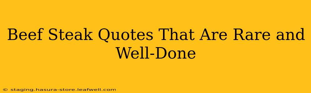Beef Steak Quotes That Are Rare and Well-Done