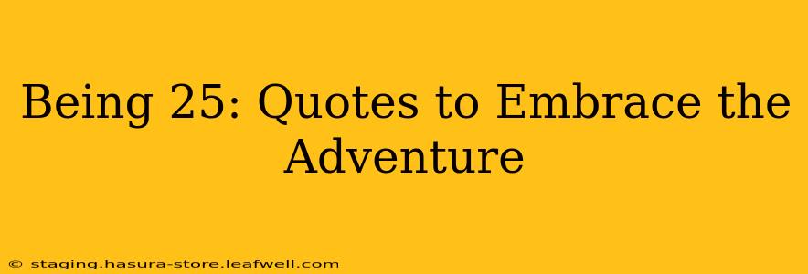 Being 25: Quotes to Embrace the Adventure