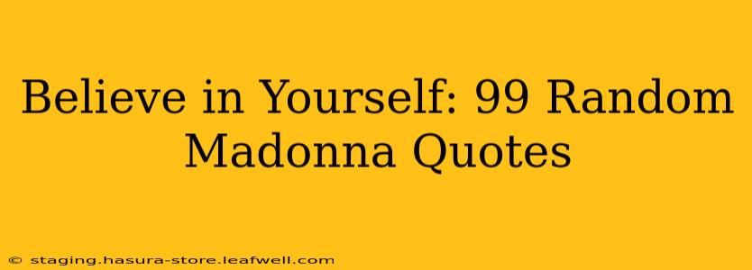 Believe in Yourself: 99 Random Madonna Quotes