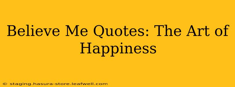 Believe Me Quotes: The Art of Happiness