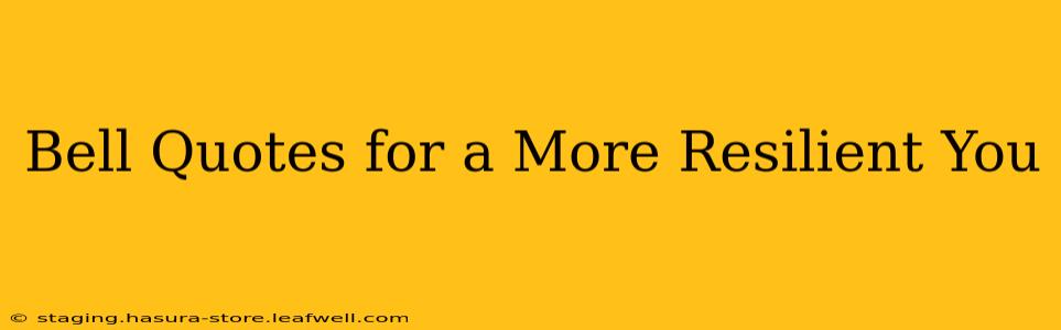 Bell Quotes for a More Resilient You