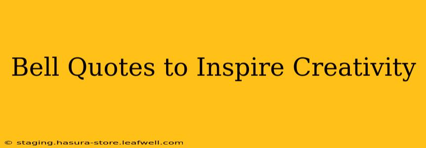Bell Quotes to Inspire Creativity