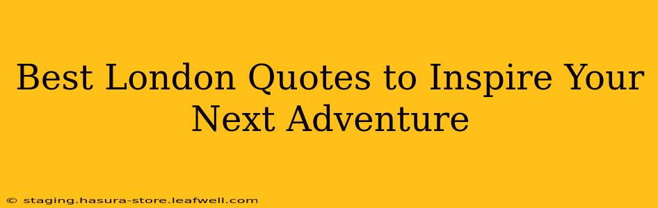 Best London Quotes to Inspire Your Next Adventure