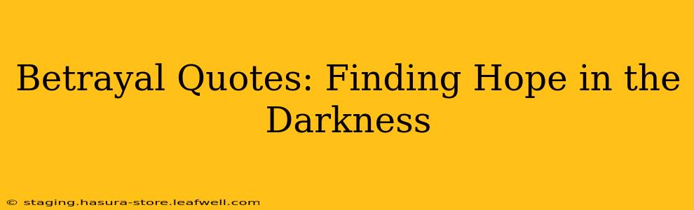 Betrayal Quotes: Finding Hope in the Darkness