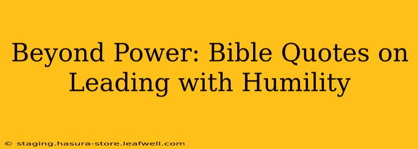 Beyond Power: Bible Quotes on Leading with Humility