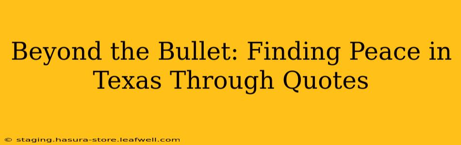 Beyond the Bullet: Finding Peace in Texas Through Quotes