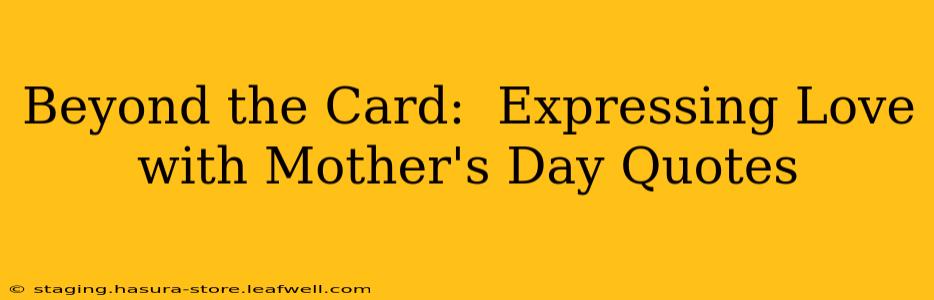 Beyond the Card:  Expressing Love with Mother's Day Quotes
