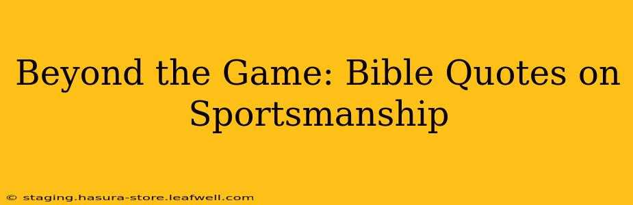 Beyond the Game: Bible Quotes on Sportsmanship
