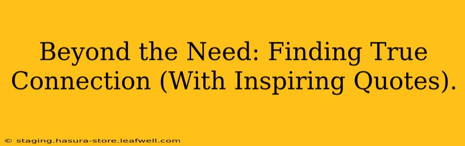 Beyond the Need: Finding True Connection (With Inspiring Quotes).
