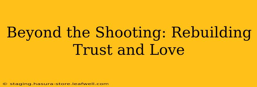 Beyond the Shooting: Rebuilding Trust and Love
