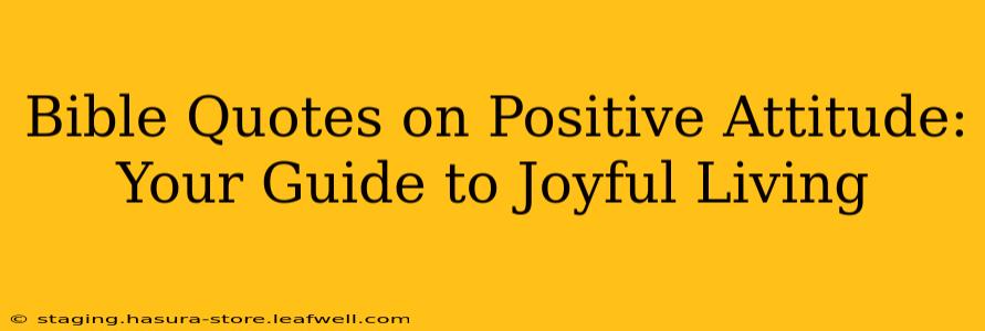 Bible Quotes on Positive Attitude: Your Guide to Joyful Living