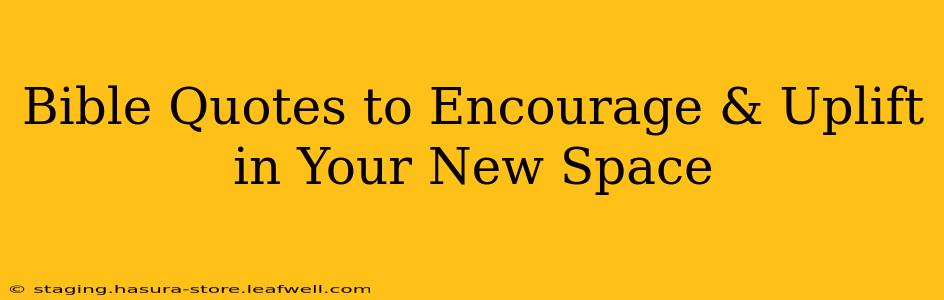 Bible Quotes to Encourage & Uplift in Your New Space