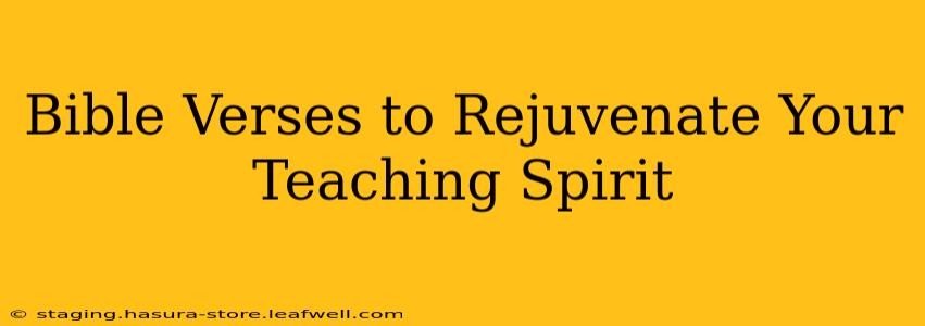Bible Verses to Rejuvenate Your Teaching Spirit