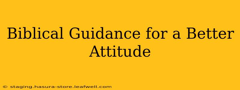 Biblical Guidance for a Better Attitude