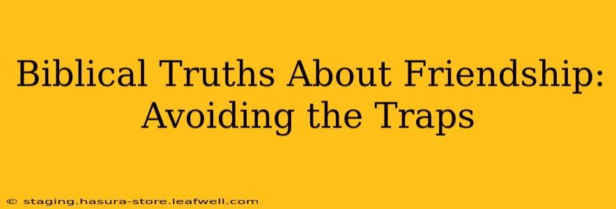 Biblical Truths About Friendship: Avoiding the Traps