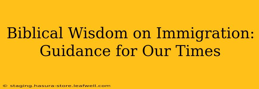 Biblical Wisdom on Immigration: Guidance for Our Times