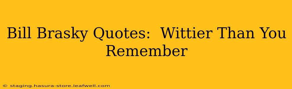 Bill Brasky Quotes:  Wittier Than You Remember