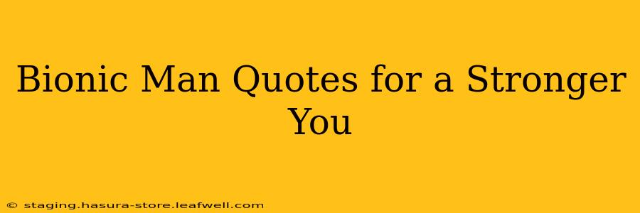 Bionic Man Quotes for a Stronger You
