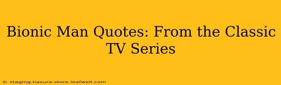 Bionic Man Quotes: From the Classic TV Series