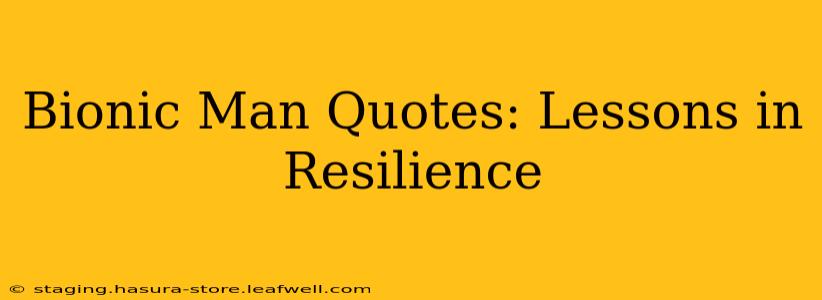 Bionic Man Quotes: Lessons in Resilience