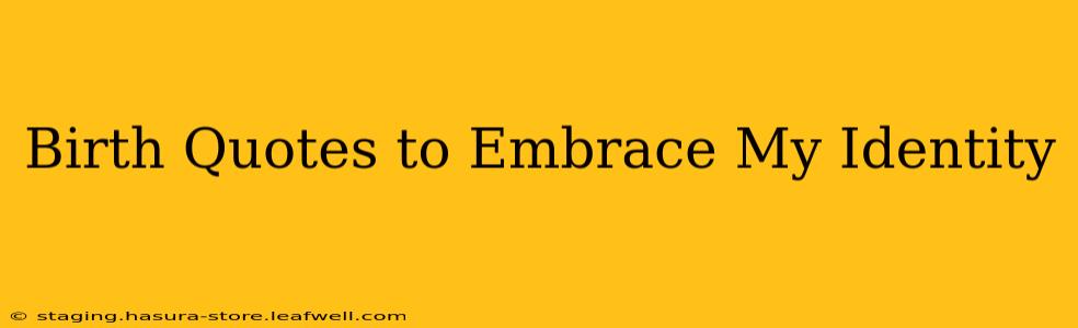 Birth Quotes to Embrace My Identity