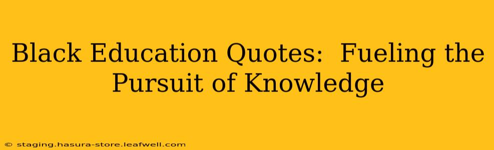 Black Education Quotes:  Fueling the Pursuit of Knowledge