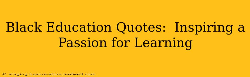 Black Education Quotes:  Inspiring a Passion for Learning