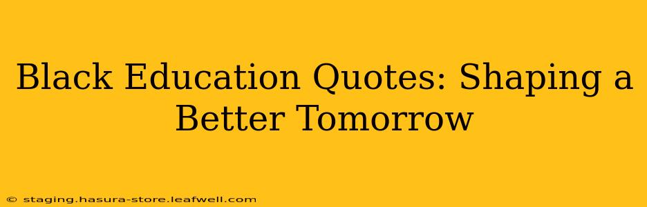 Black Education Quotes: Shaping a Better Tomorrow