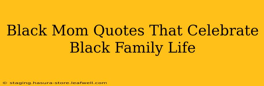 Black Mom Quotes That Celebrate Black Family Life