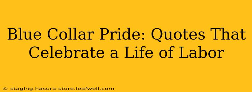 Blue Collar Pride: Quotes That Celebrate a Life of Labor