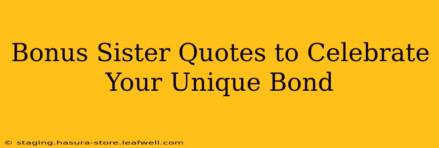 Bonus Sister Quotes to Celebrate Your Unique Bond