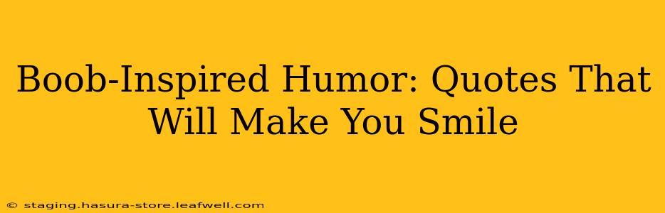 Boob-Inspired Humor: Quotes That Will Make You Smile Boob-Inspired Humor: Quotes That Will Make You Smile