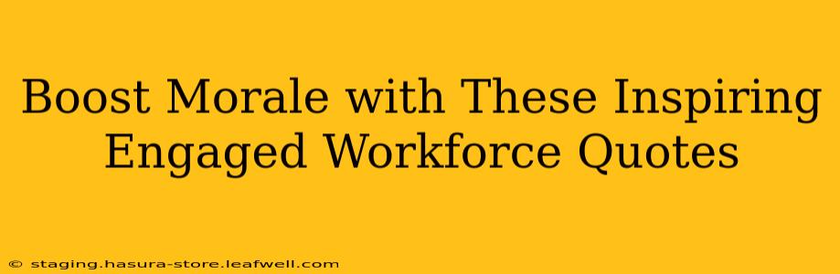 Boost Morale with These Inspiring Engaged Workforce Quotes