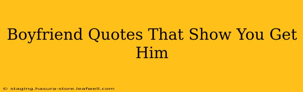 Boyfriend Quotes That Show You Get Him