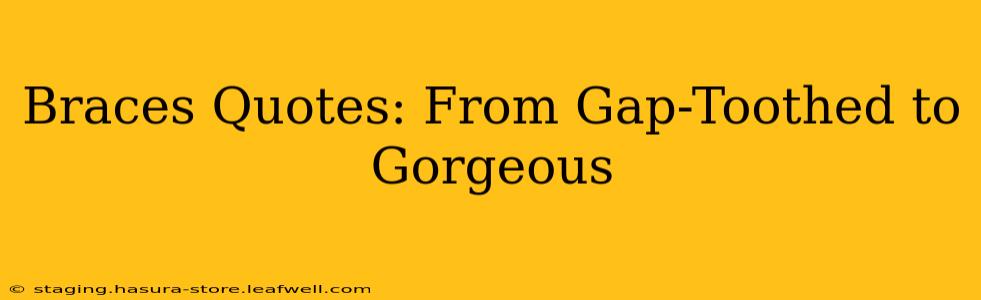 Braces Quotes: From Gap-Toothed to Gorgeous
