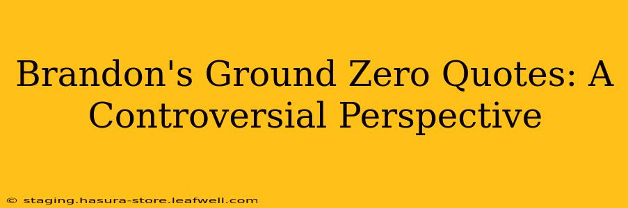 Brandon's Ground Zero Quotes: A Controversial Perspective